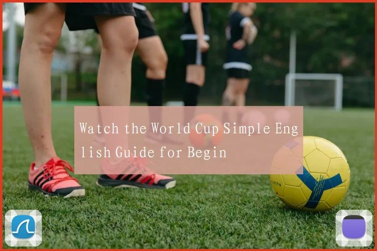 Watch the World Cup Simple English Guide for Begin
