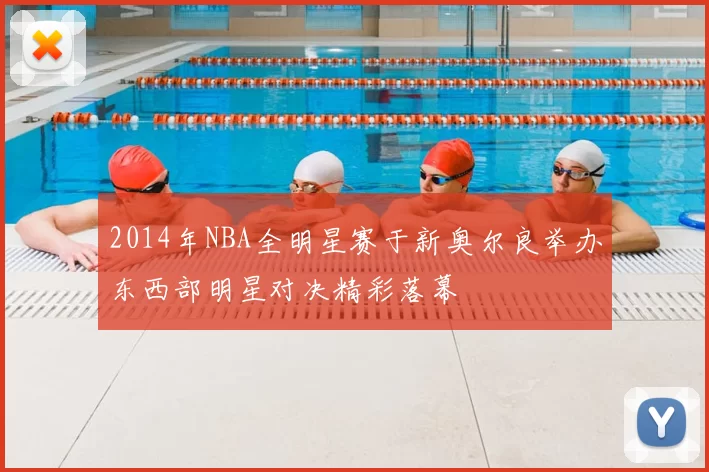 2014年NBA全明星赛于新奥尔良举办东西部明星对决精彩落幕