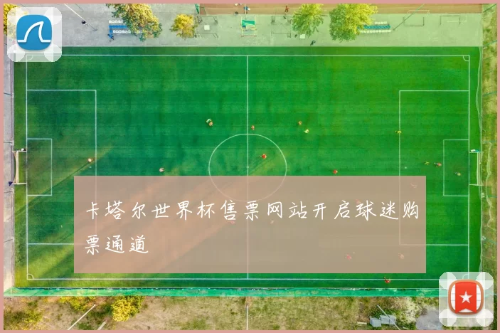 卡塔尔世界杯售票网站开启球迷购票通道
