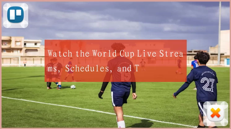 Watch the World Cup Live Streams, Schedules, and T