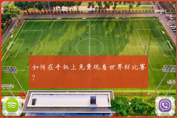 如何在手机上免费观看世界杯比赛？