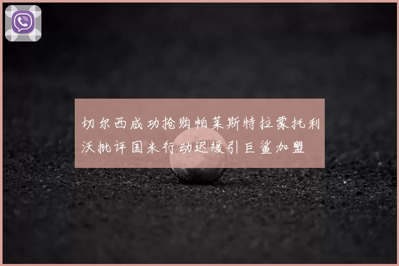 切尔西成功抢购帕莱斯特拉蒙托利沃批评国米行动迟缓引巨鲨加盟
