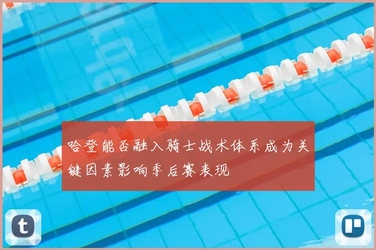哈登能否融入骑士战术体系成为关键因素影响季后赛表现