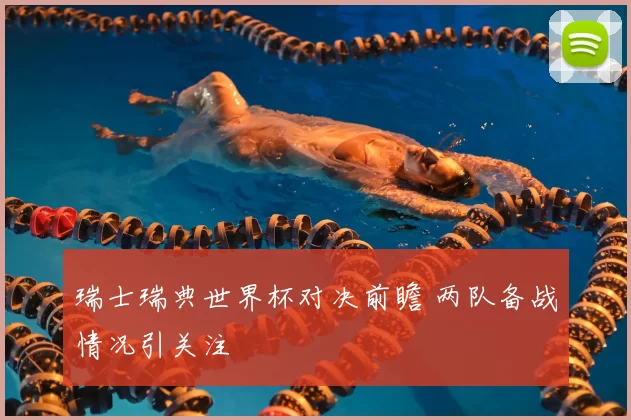 瑞士瑞典世界杯对决前瞻 两队备战情况引关注