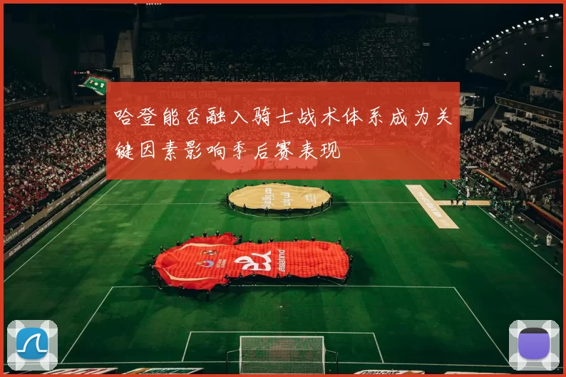 哈登能否融入骑士战术体系成为关键因素影响季后赛表现