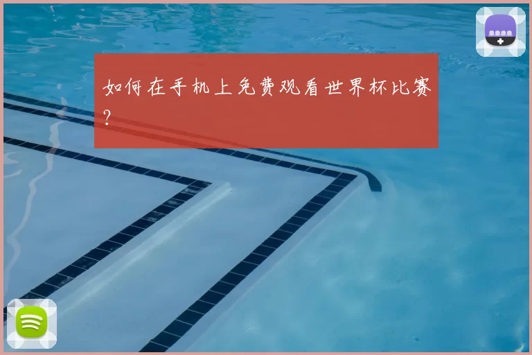 如何在手机上免费观看世界杯比赛?