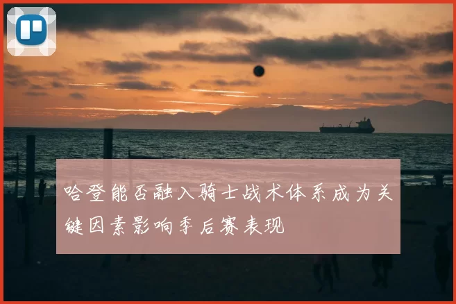 哈登能否融入骑士战术体系成为关键因素影响季后赛表现