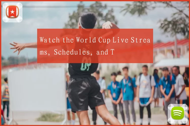 Watch the World Cup Live Streams, Schedules, and T