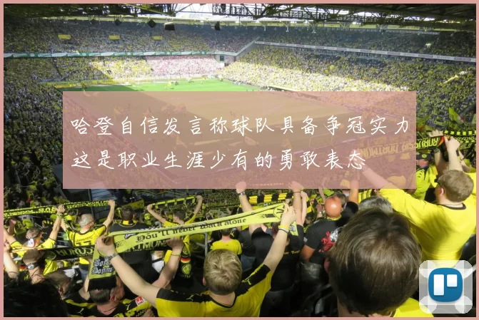 哈登自信发言称球队具备争冠实力这是职业生涯少有的勇敢表态