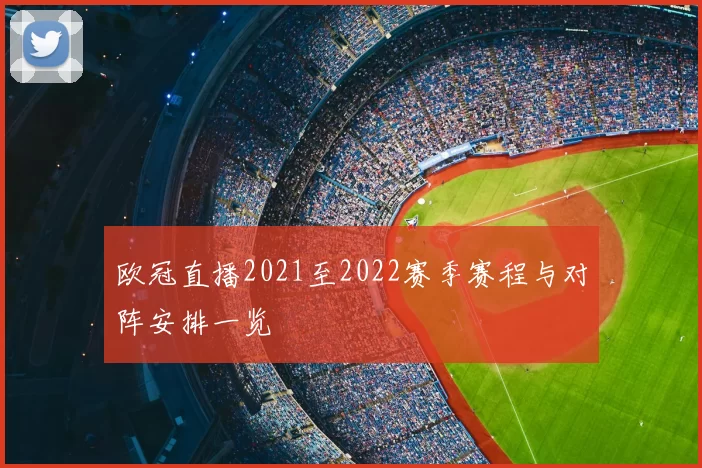欧冠直播2021至2022赛季赛程与对阵安排一览