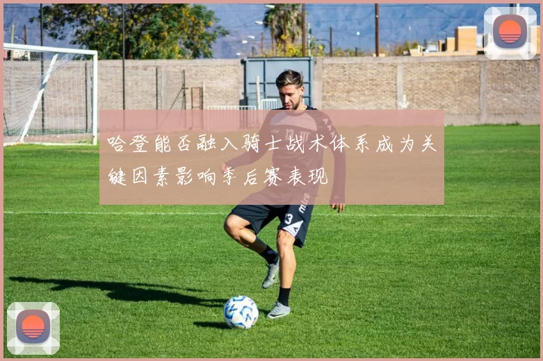 哈登能否融入骑士战术体系成为关键因素影响季后赛表现
